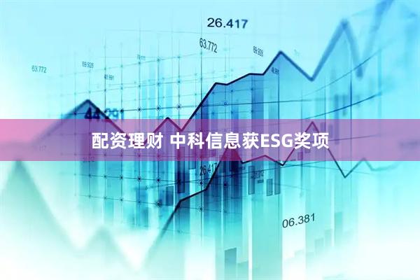 配资理财 中科信息获ESG奖项